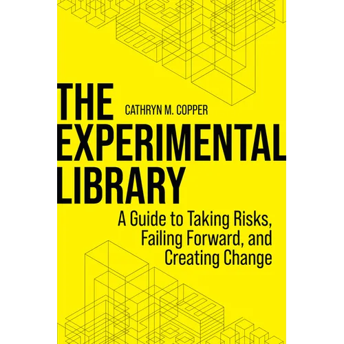 The Experimental Library: A Guide to Taking Risks, Failing Forward, and Creating Change