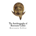 The Autobiography of Benvenuto Cellini: Benvenuto Cellini