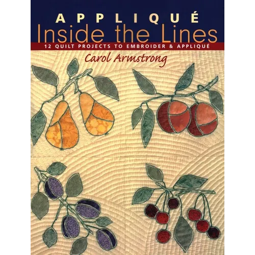 Appliqué Inside the Lines: 12 Quilt Projects to Embroider & Appliqué