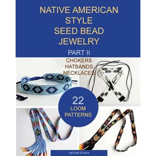 Native American Style Seed Bead Jewelry. Part II. Chokers, hatbands, necklaces: 22 loom patterns