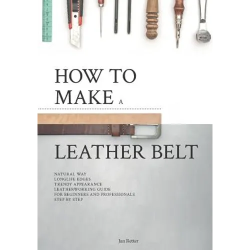 How to make a leather belt: Leatherworking guide for beginners and professionals