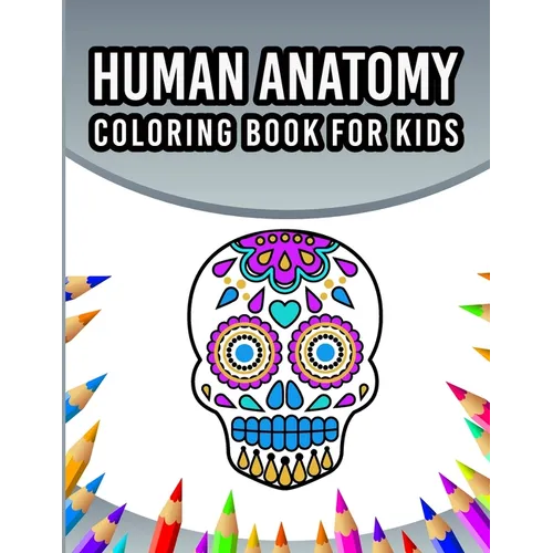 Human Anatomy Coloring Book For Kids: An Entertaining And Instructive Guide To The 60 Human Body Parts For Coloring Great Gift For Boys & Girls Ages 4