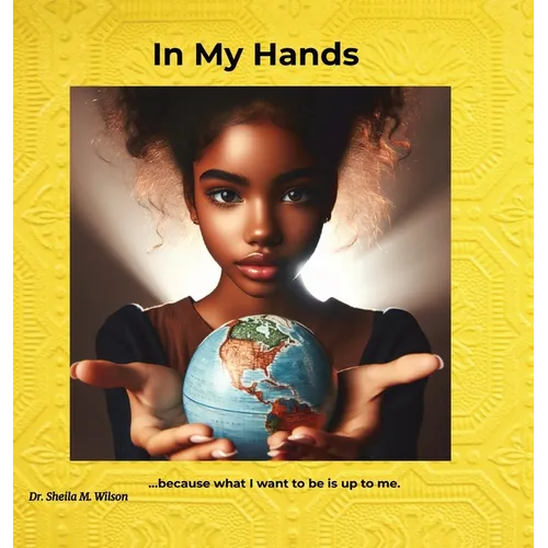 In My Hands: Because What I Want to Be is Up to Me
