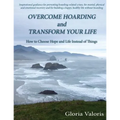 Overcome Hoarding and Transform Your Life: How to Choose Hope and Life Instead of Things
