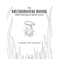 The Mushroom Book - Adult Coloring for Nature Lovers
