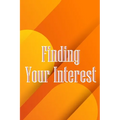 Finding Your Interest: The Leadership Journey: Resources and Advice to Discover Your Capabilities, Strengths, and Gifts