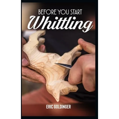 Before You Start Whittling: Friendly Step-by-Step Instructions on Whittling