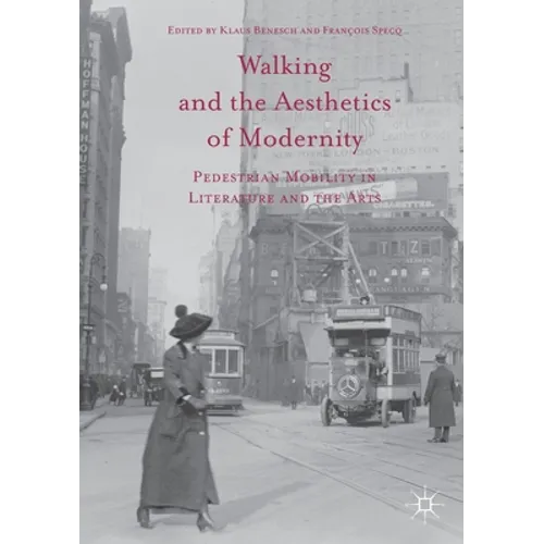 Walking and the Aesthetics of Modernity: Pedestrian Mobility in Literature and the Arts