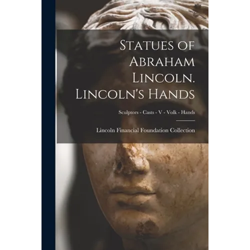 Statues of Abraham Lincoln. Lincoln's Hands; Sculptors - Casts - V - Volk - Hands