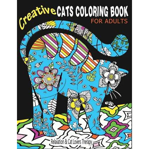 Creative Cats Coloring Book For Adults Relaxation & Cat Lovers Therapy: 35 Stress Relieving Cat Designs To Calm Your Mind & Give You Peace