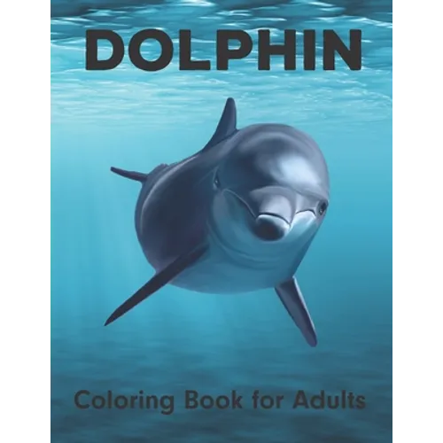 Dolphin Coloring Book for Adults: An Adult Coloring Book for Dolphin Lovers