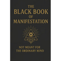 The Black Book of Manifestation: Hidden Secrets & Forbidden Techniques to Shape Your Reality