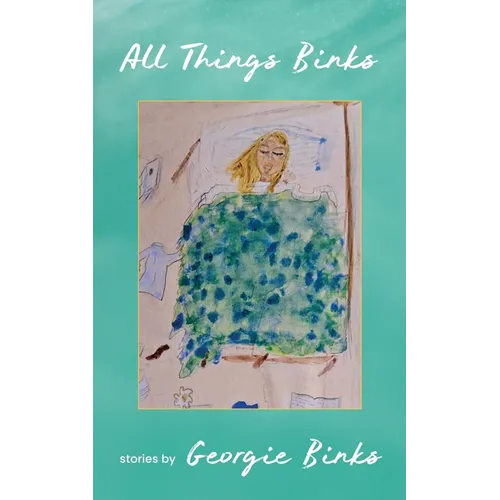 All Things Binks: A Collection of Stories by Georgie Binks