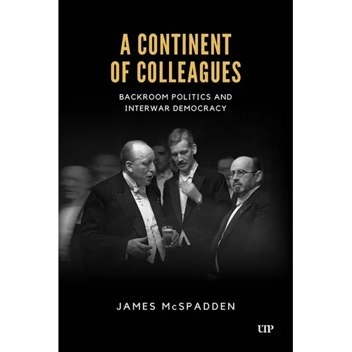 A Continent of Colleagues: Backroom Politics and Interwar Democracy