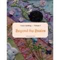 Crazy Quilting Volume I: Beyond the Basics