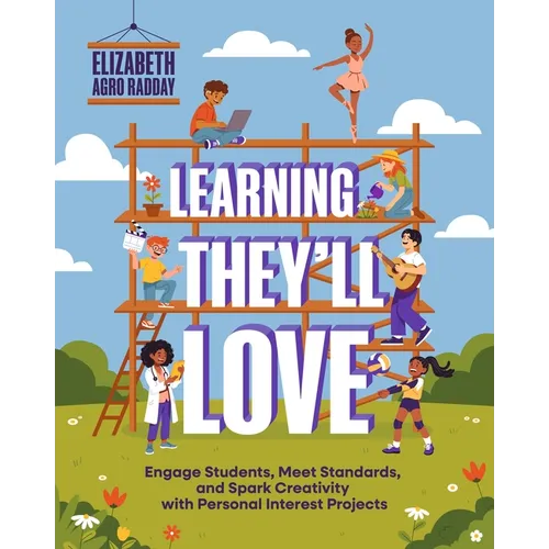 Learning They'll Love: Engage Students, Meet Standards, and Spark Creativity with Personal Interest Projects
