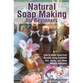 Natural Soap Making for Beginners: How to Make Soap from Scratch Using Essential Oils, Herbs, and Other Natural Additives
