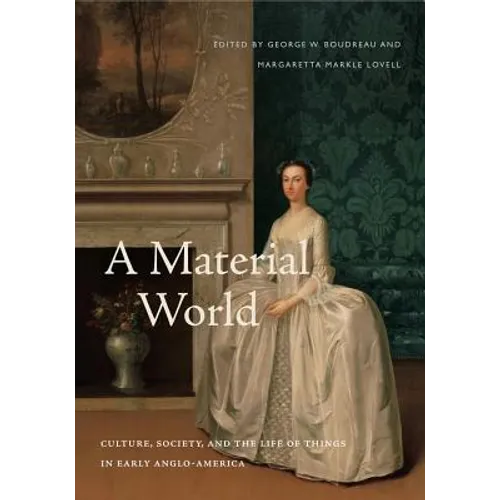 A Material World: Culture, Society, and the Life of Things in Early Anglo-America