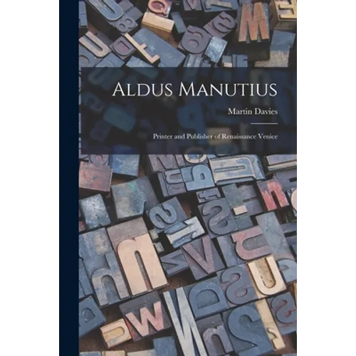 Aldus Manutius: Printer and Publisher of Renaissance Venice
