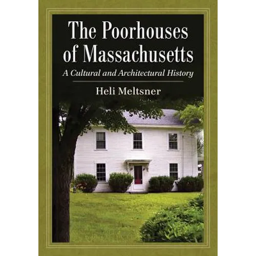 The Poorhouses of Massachusetts: A Cultural and Architectural History
