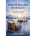 Who Is Pulling Your Sled?: How the Right Relationships Pull Your Career Forward