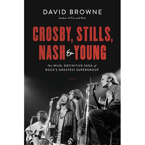 Crosby, Stills, Nash and Young: The Wild, Definitive Saga of Rock's Greatest Supergroup
