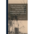The Technique of Porcupine-Quill Decoration Among the North American Indians