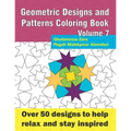 Geometric Designs and Patterns Coloring Book Volume 7: Over 50 designs to help relax and stay inspired