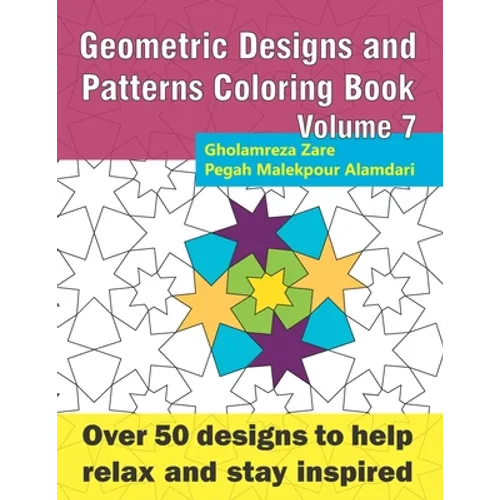 Geometric Designs and Patterns Coloring Book Volume 7: Over 50 designs to help relax and stay inspired