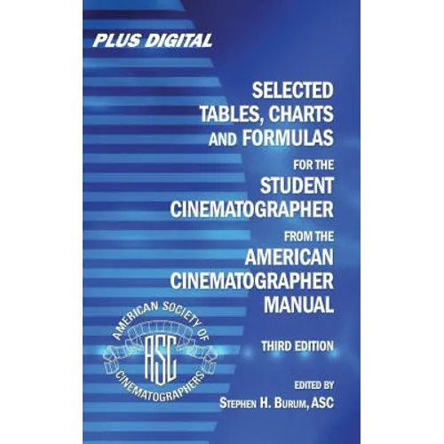 Selected Tables, Charts and Formulas for the Student Cinematographer from the American Cinematographer Manual