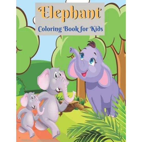 Elephant Coloring Book for Kids: Elephant Coloring Book for Boys and Girls of All Ages