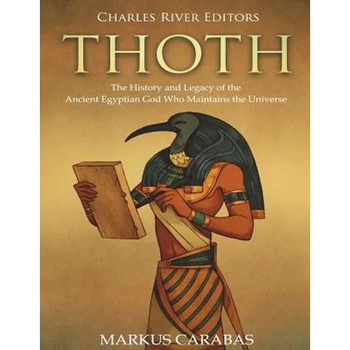 Thoth: The History and Legacy of the Ancient Egyptian God Who Maintains the Universe