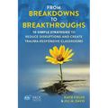 From Breakdowns to Breakthroughs: 10 Simple Strategies to Reduce Disruptions and Create Trauma-Responsive Classrooms