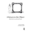 A Return to the Object: Alfred Gell, Art, and Social Theory