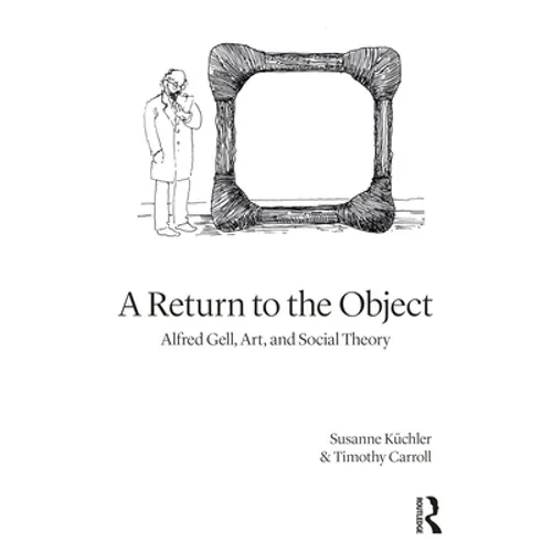 A Return to the Object: Alfred Gell, Art, and Social Theory