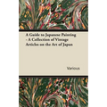 A Guide to Japanese Painting - A Collection of Vintage Articles on the Art of Japan