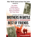 Brothers in Battle, Best of Friends: Two WWII Paratroopers from the Original Band of Brothers Tell Their Story