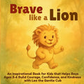 Brave Like a Lion: An Inspirational Book for Kids that Helps Boys Ages 3-6 Build Courage, Confidence, and Kindness with Leo the Gentle Cub