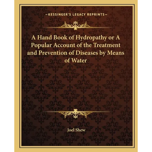 A Hand Book of Hydropathy or A Popular Account of the Treatment and Prevention of Diseases by Means of Water