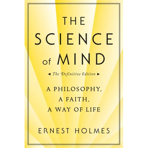 The Science of Mind: A Philosophy, a Faith, a Way of Life, the Definitive Edition