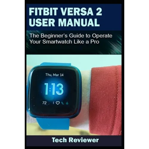 Fitbit Versa 2 User Manual: The Beginner's Guide to Operate Your Smartwatch Like A Pro