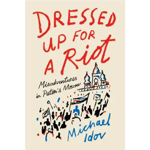 Dressed Up for a Riot: Misadventures in Putin's Moscow