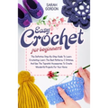 Easy Crochet For Beginners: The Definitive Step-By-Step Guide To Learn Crocheting. Learn The Best Patterns, C Stitches, And Use The Topnotch Acces