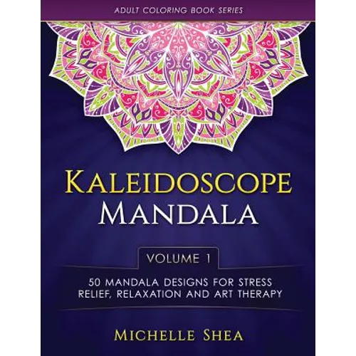 The Kaleidoscope Mandala Coloring Book: 50 Mandala Designs For Stress Relief, Relaxation and Art Therapy (Volume 1)
