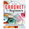 Crochet for Beginners: A Complete Guide with Illustrations to Learn Crocheting and Create Your Favorite Patterns in Complete Autonomy