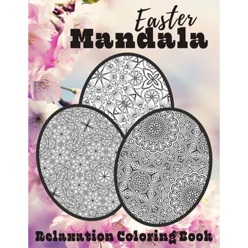 Easter Mandala Relaxation Coloring Book: Unique Spring & Easter Gifts Idea For Adults And Teens with Plenty of Easter Eggs Mandalas for Stress Relievi