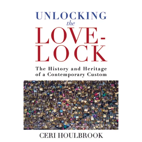 Unlocking the Love-Lock: The History and Heritage of a Contemporary Custom