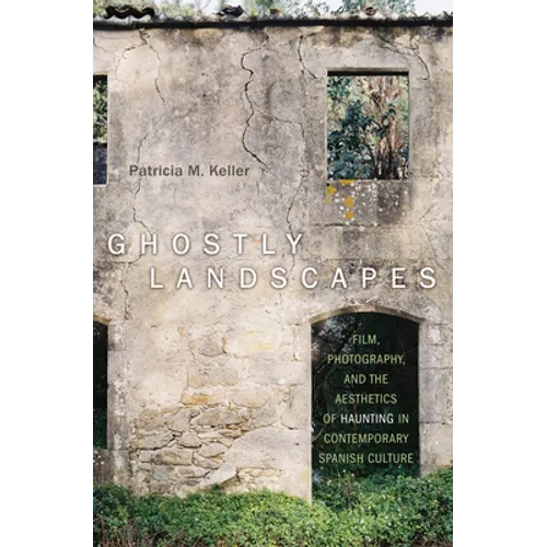 Ghostly Landscapes: Film, Photography, and the Aesthetics of Haunting in Contemporary Spanish Culture