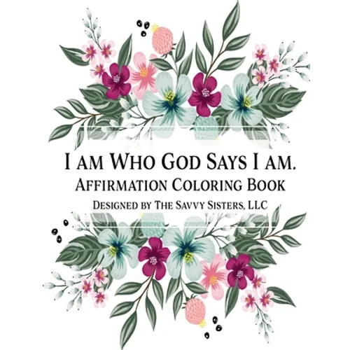 I Am Who God Says I Am: Affirmation Coloring Book
