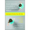 Right-Brained Children in a Left-Brained World: Unlocking the Potential of Your Add Child